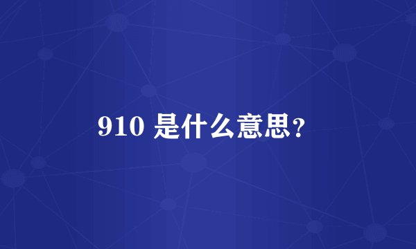 910 是什么意思？