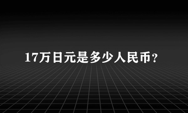 17万日元是多少人民币？