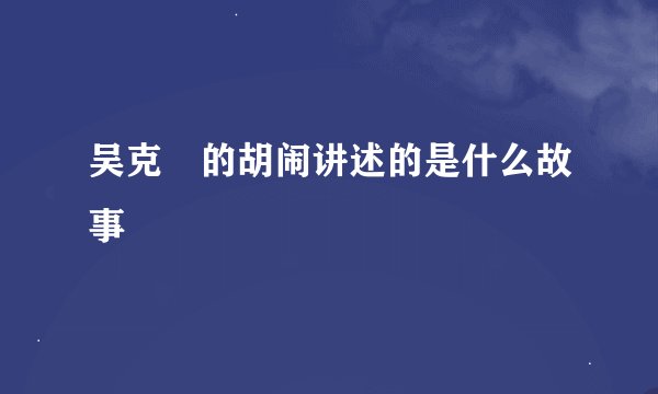 吴克羣的胡闹讲述的是什么故事