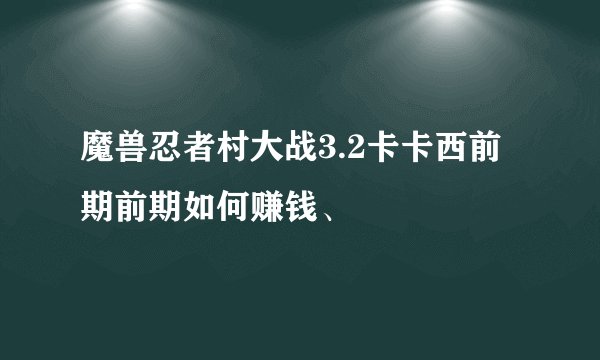 魔兽忍者村大战3.2卡卡西前期前期如何赚钱、