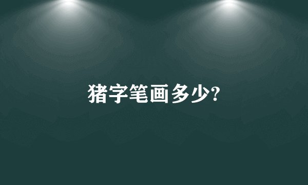 猪字笔画多少?