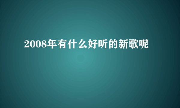 2008年有什么好听的新歌呢