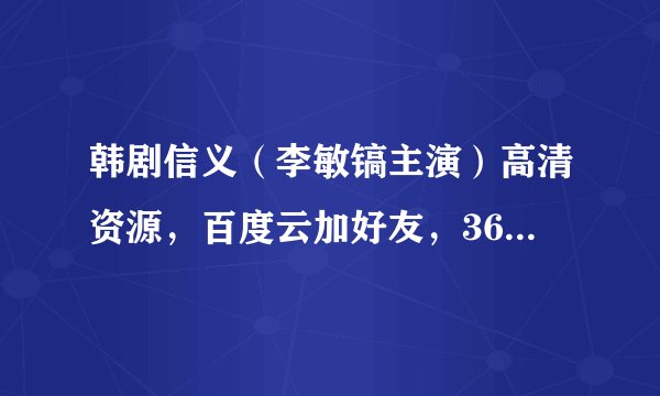 韩剧信义（李敏镐主演）高清资源，百度云加好友，360云盘给链接。