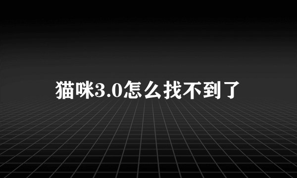 猫咪3.0怎么找不到了
