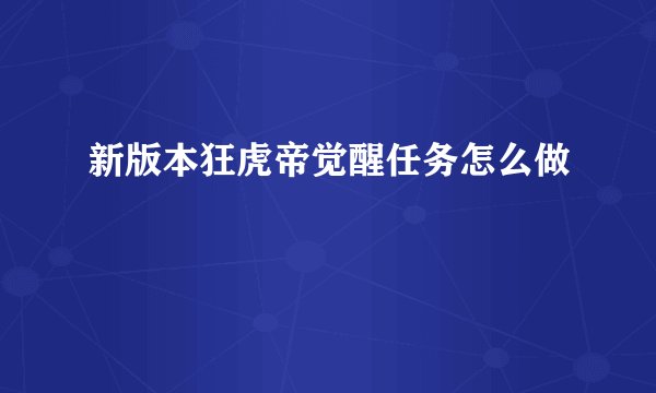 新版本狂虎帝觉醒任务怎么做