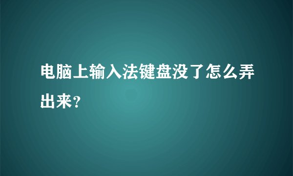 电脑上输入法键盘没了怎么弄出来？