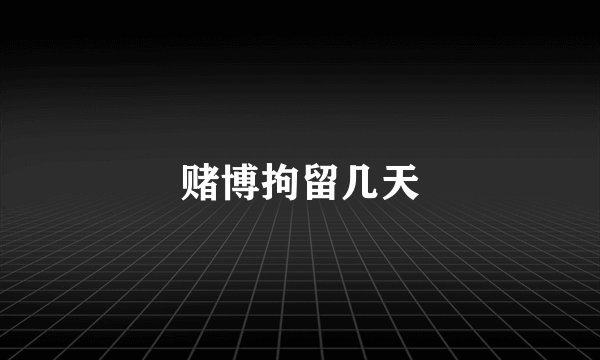 赌博拘留几天