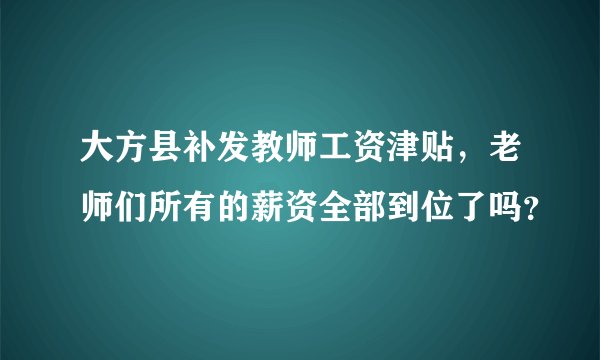 大方县补发教师工资津贴，老师们所有的薪资全部到位了吗？