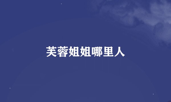 芙蓉姐姐哪里人