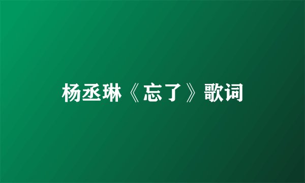 杨丞琳《忘了》歌词