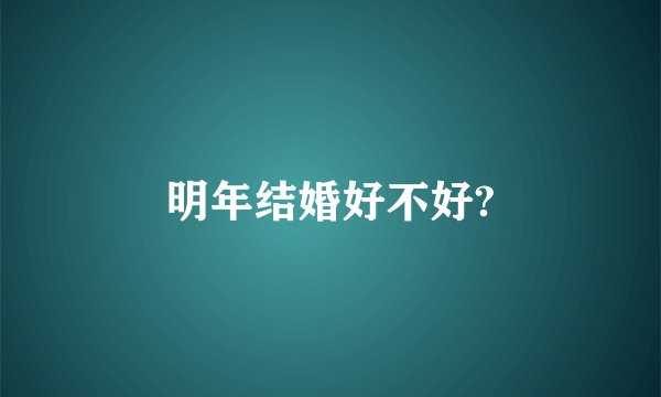 明年结婚好不好?