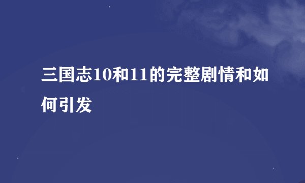 三国志10和11的完整剧情和如何引发