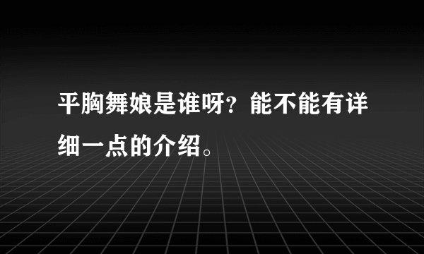 平胸舞娘是谁呀？能不能有详细一点的介绍。