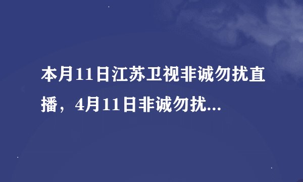 本月11日江苏卫视非诚勿扰直播，4月11日非诚勿扰直播视频播放地址