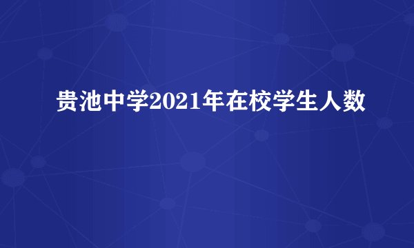 贵池中学2021年在校学生人数