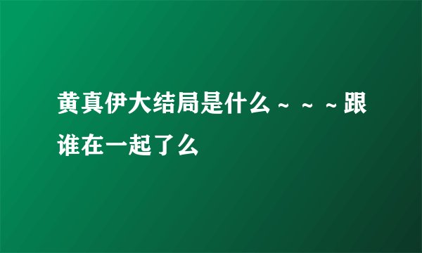 黄真伊大结局是什么～～～跟谁在一起了么