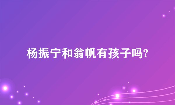 杨振宁和翁帆有孩子吗?