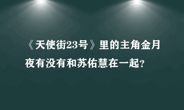 《天使街23号》里的主角金月夜有没有和苏佑慧在一起？