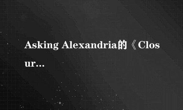 Asking Alexandria的《Closure》 歌词