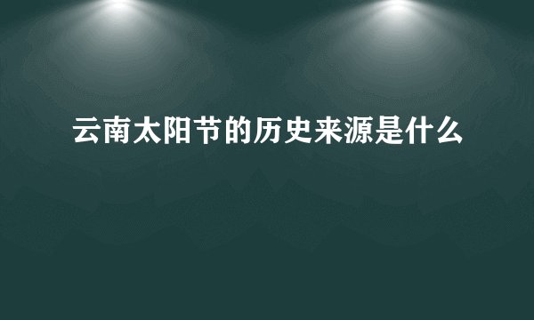 云南太阳节的历史来源是什么