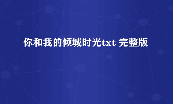 你和我的倾城时光txt 完整版