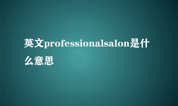英文professionalsalon是什么意思