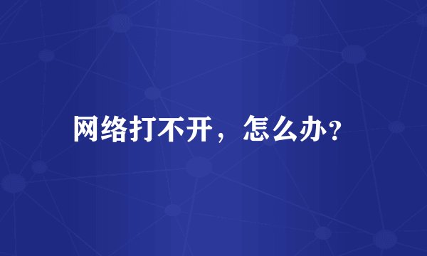 网络打不开,怎么办?