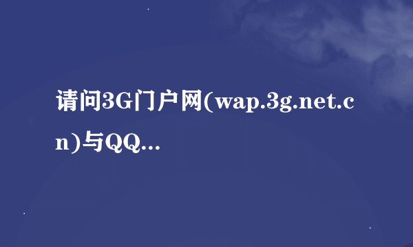 请问3G门户网(wap.3g.net.cn)与QQ3G门户(wap.qq.com)有什么区别?