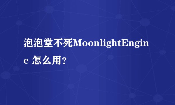 泡泡堂不死MoonlightEngine 怎么用？
