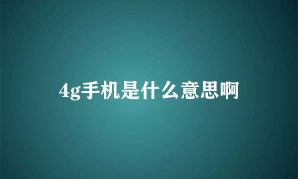 4g手机是什么意思啊