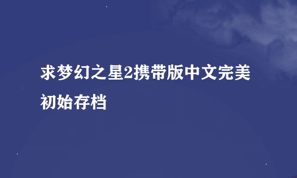 求梦幻之星2携带版中文完美初始存档