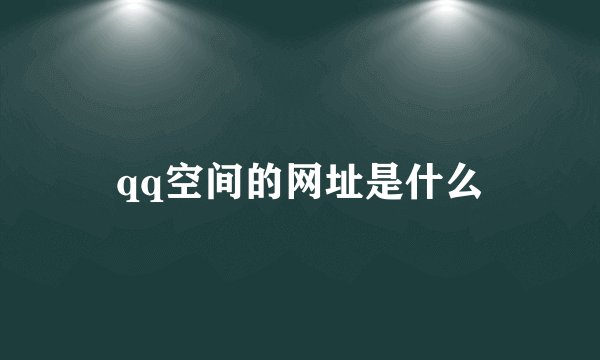 qq空间的网址是什么