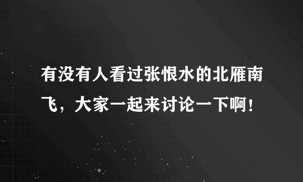 有没有人看过张恨水的北雁南飞，大家一起来讨论一下啊！