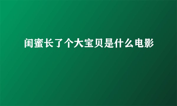 闺蜜长了个大宝贝是什么电影