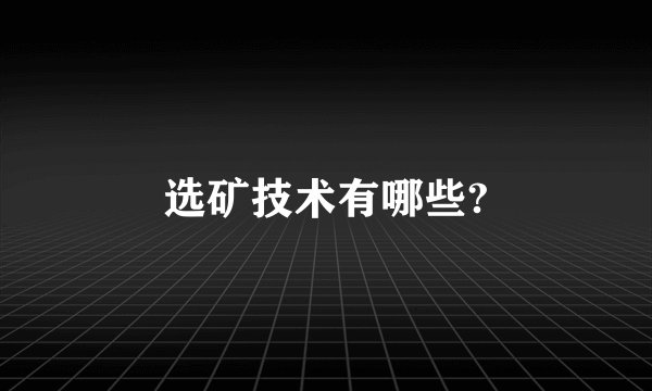 选矿技术有哪些?
