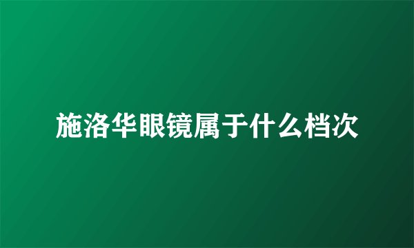 施洛华眼镜属于什么档次