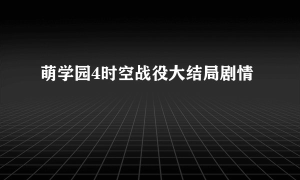 萌学园4时空战役大结局剧情