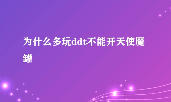 为什么多玩ddt不能开天使魔罐