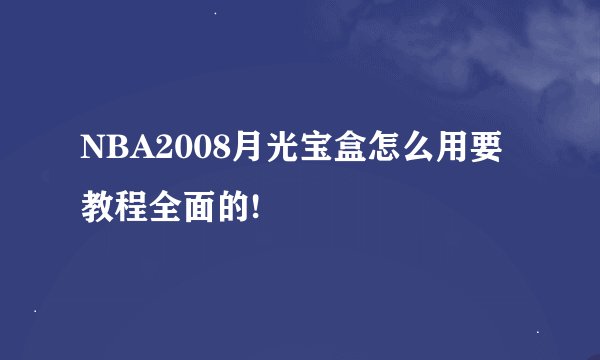 NBA2008月光宝盒怎么用要教程全面的!