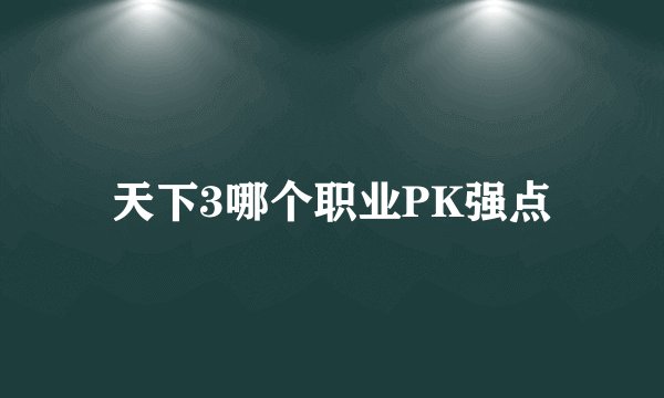 天下3哪个职业PK强点