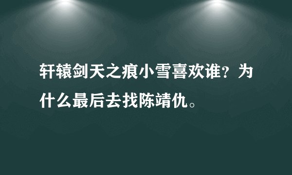轩辕剑天之痕小雪喜欢谁？为什么最后去找陈靖仇。