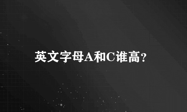 英文字母A和C谁高？