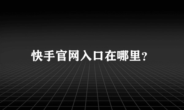 快手官网入口在哪里?