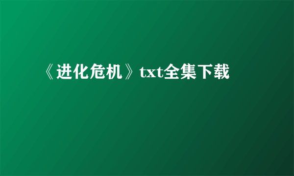 《进化危机》txt全集下载