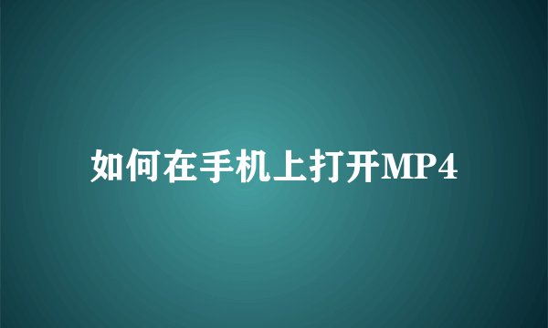 如何在手机上打开MP4