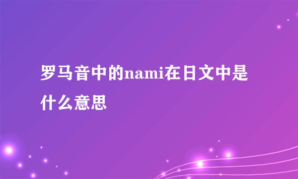 罗马音中的nami在日文中是什么意思