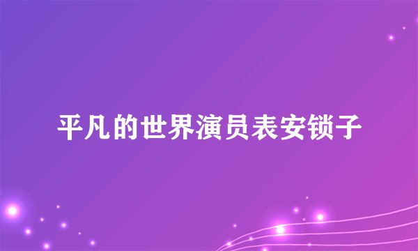 平凡的世界演员表安锁子