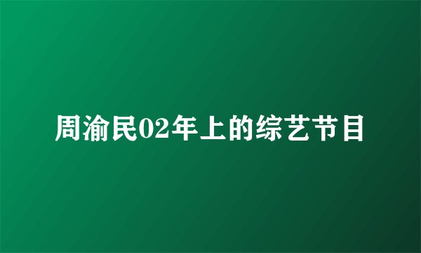 周渝民02年上的综艺节目