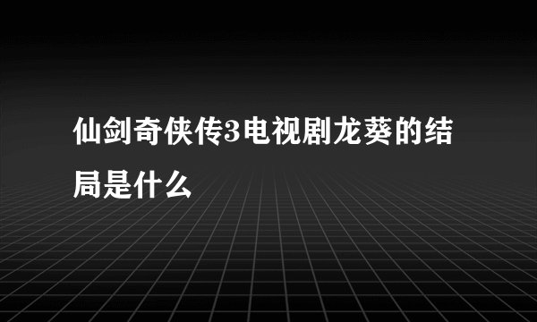仙剑奇侠传3电视剧龙葵的结局是什么