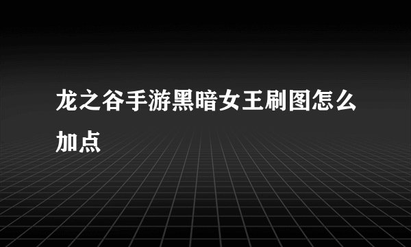 龙之谷手游黑暗女王刷图怎么加点